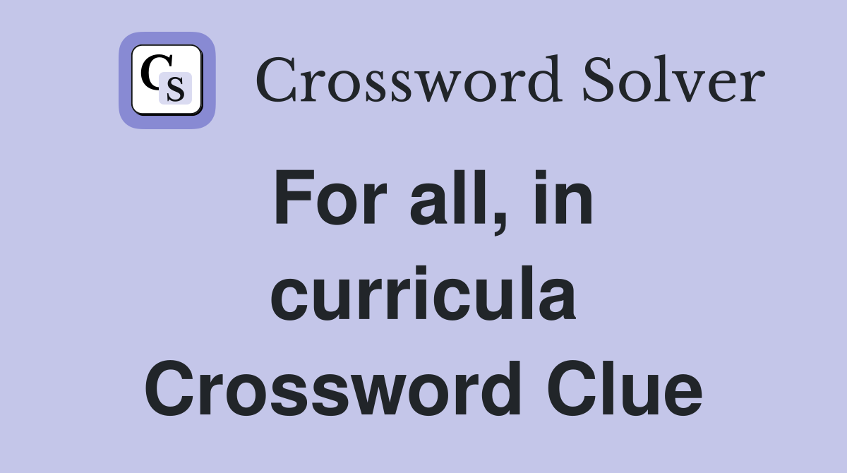 For all, in curricula Crossword Clue