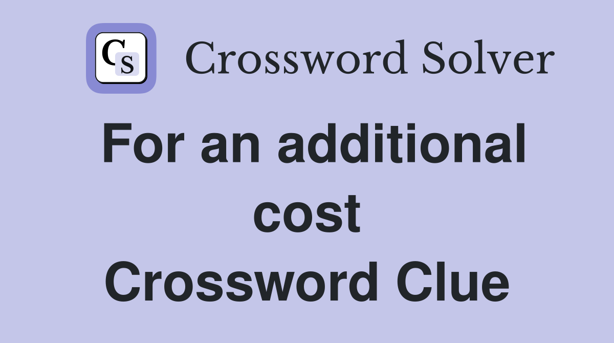 For an additional cost Crossword Clue