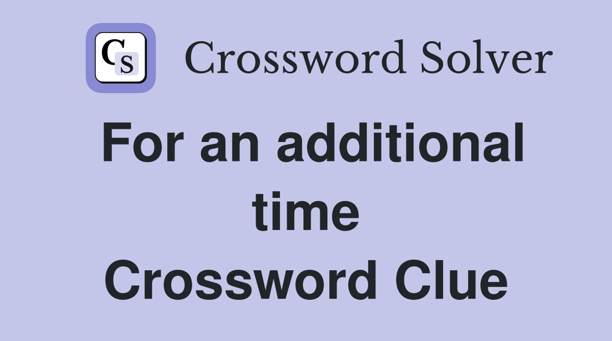 For an additional time Crossword Clue