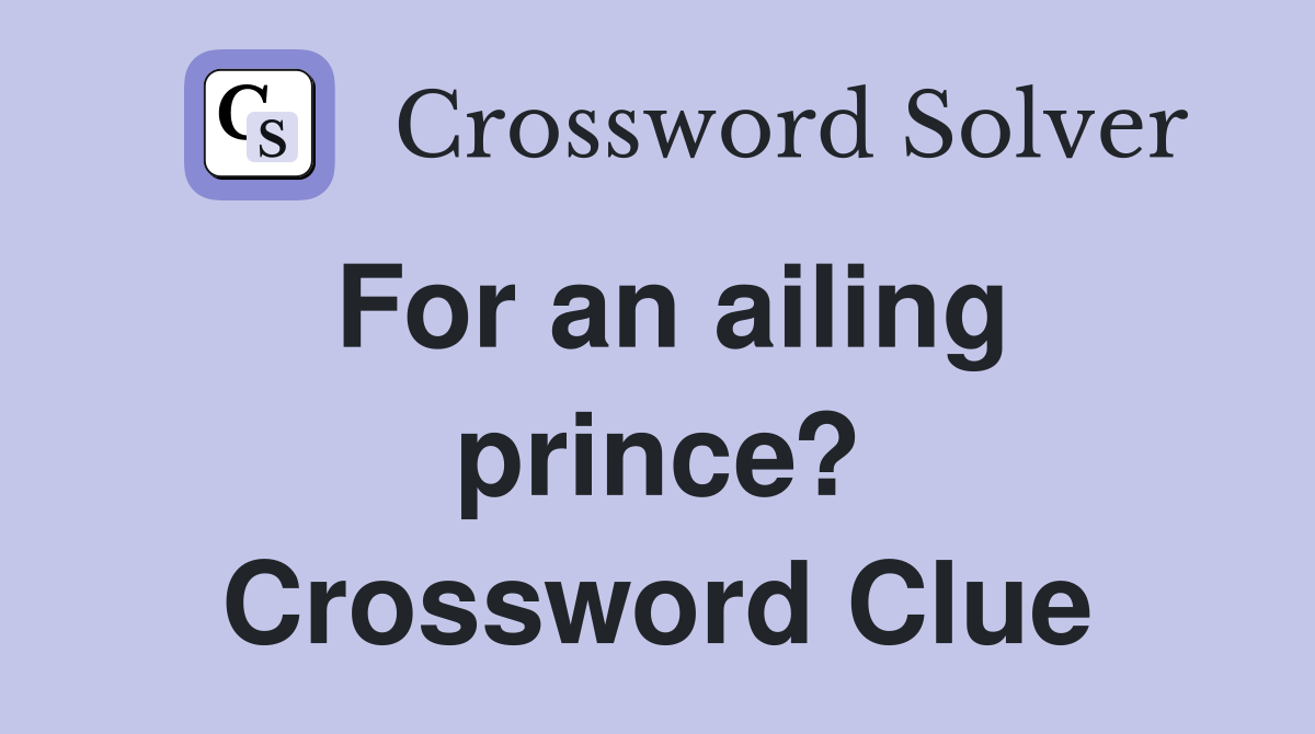 For an ailing prince? Crossword Clue