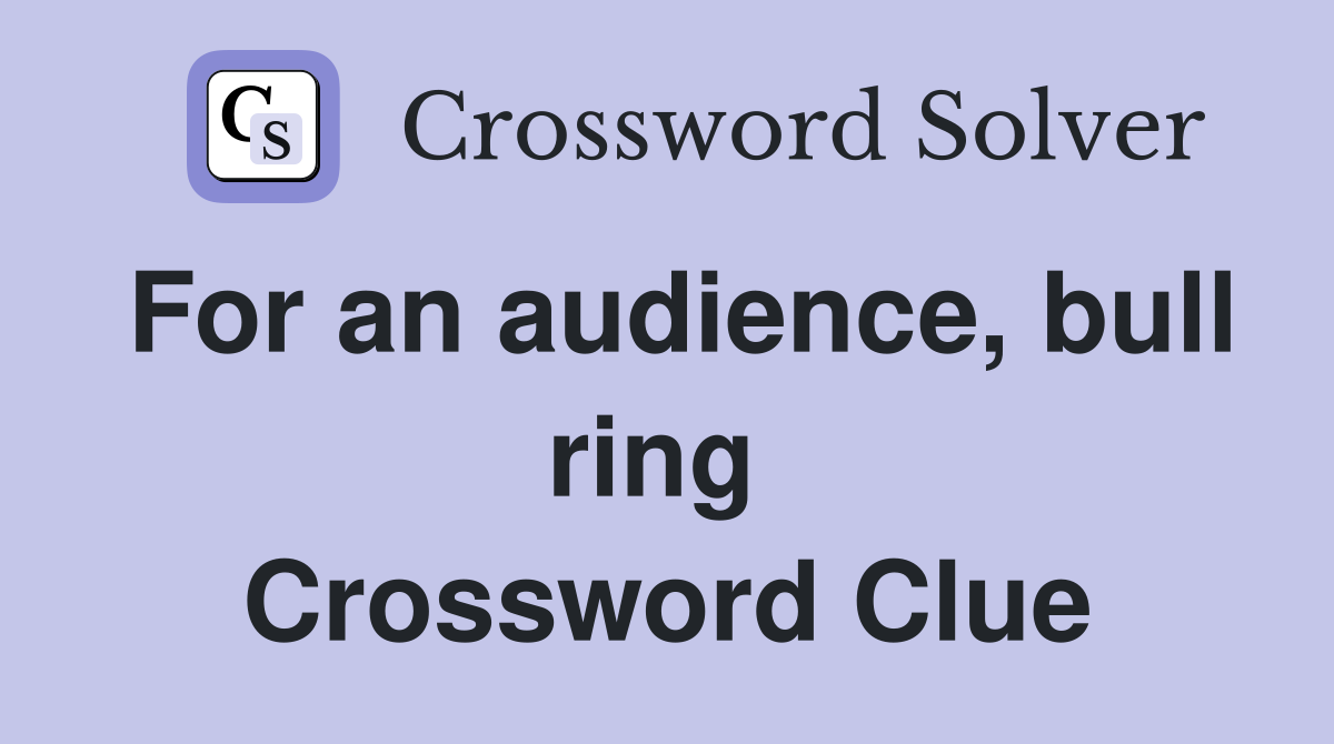 For an audience, bull ring  Crossword Clue