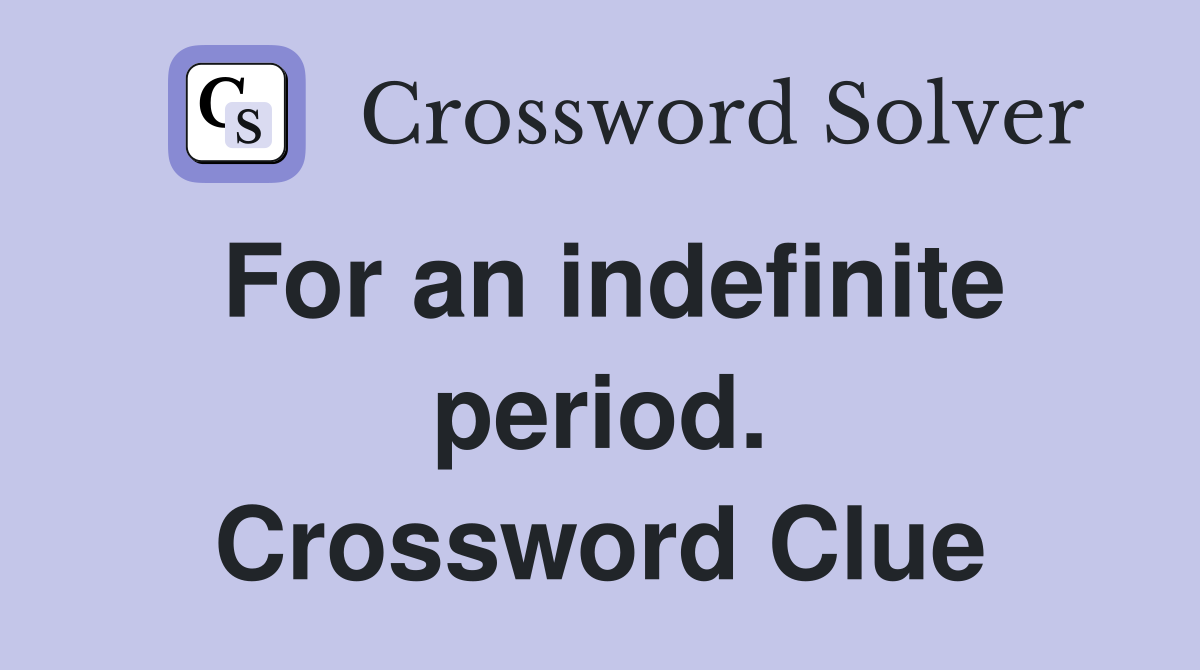 For an indefinite period. Crossword Clue