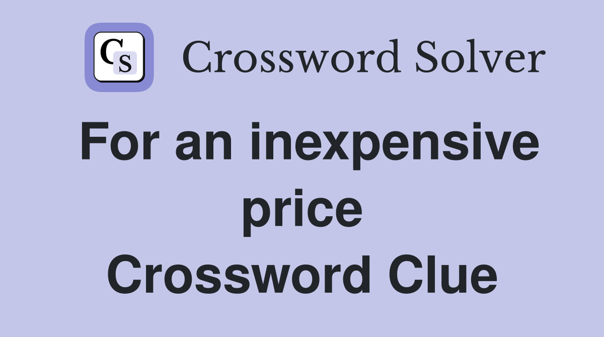 For an inexpensive price Crossword Clue