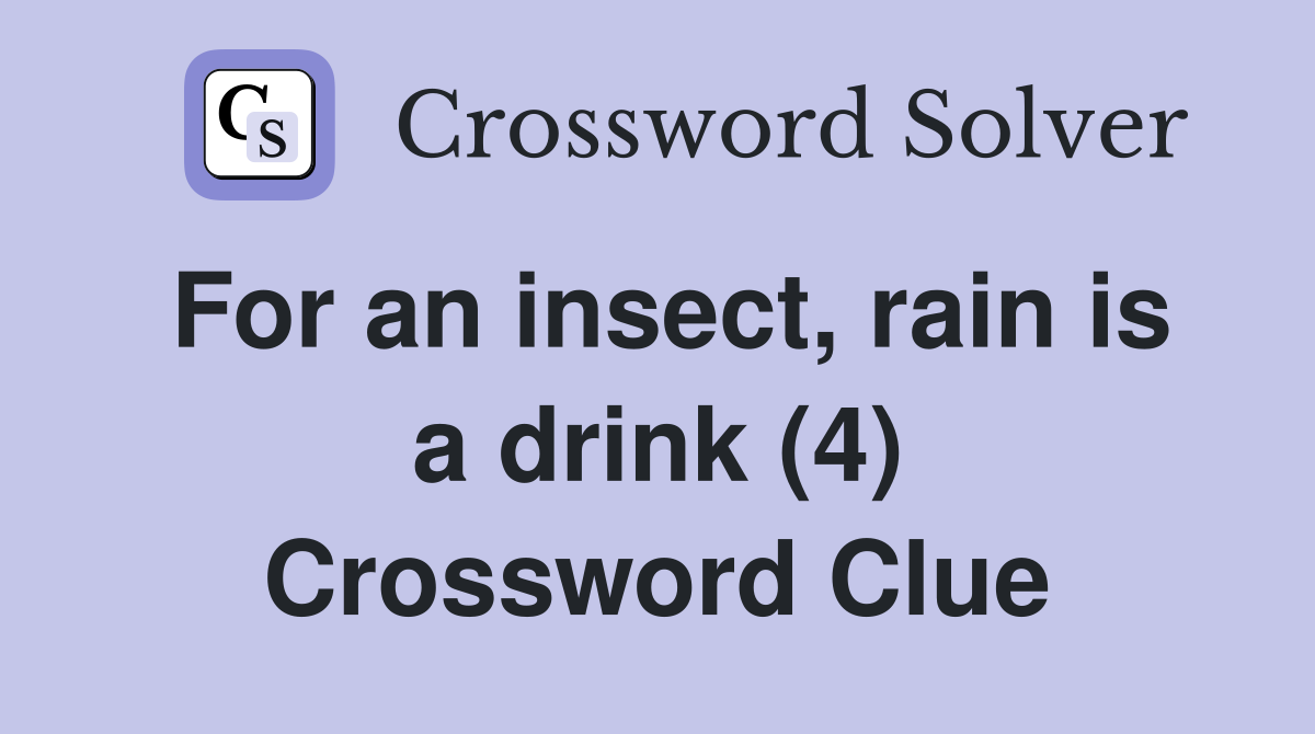 For an insect, rain is a drink (4) Crossword Clue