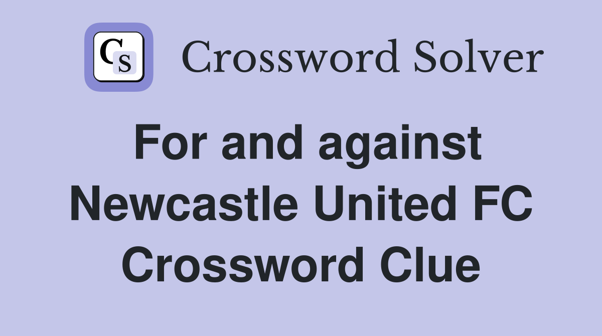 For and against Newcastle United FC Crossword Clue