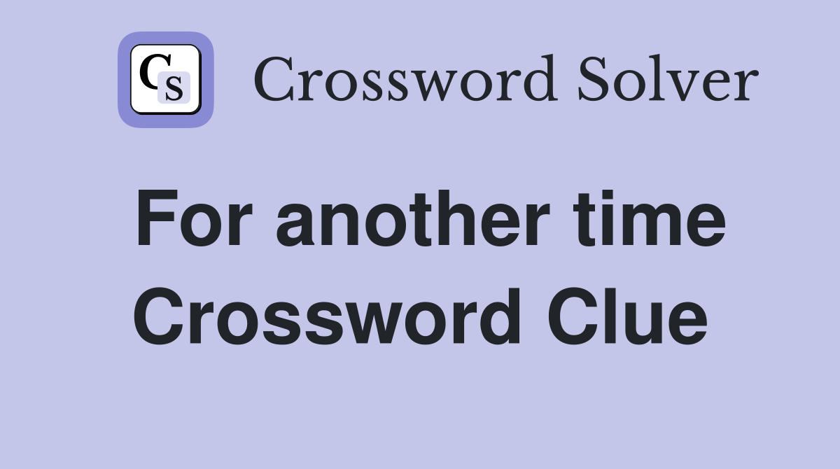 For another time Crossword Clue