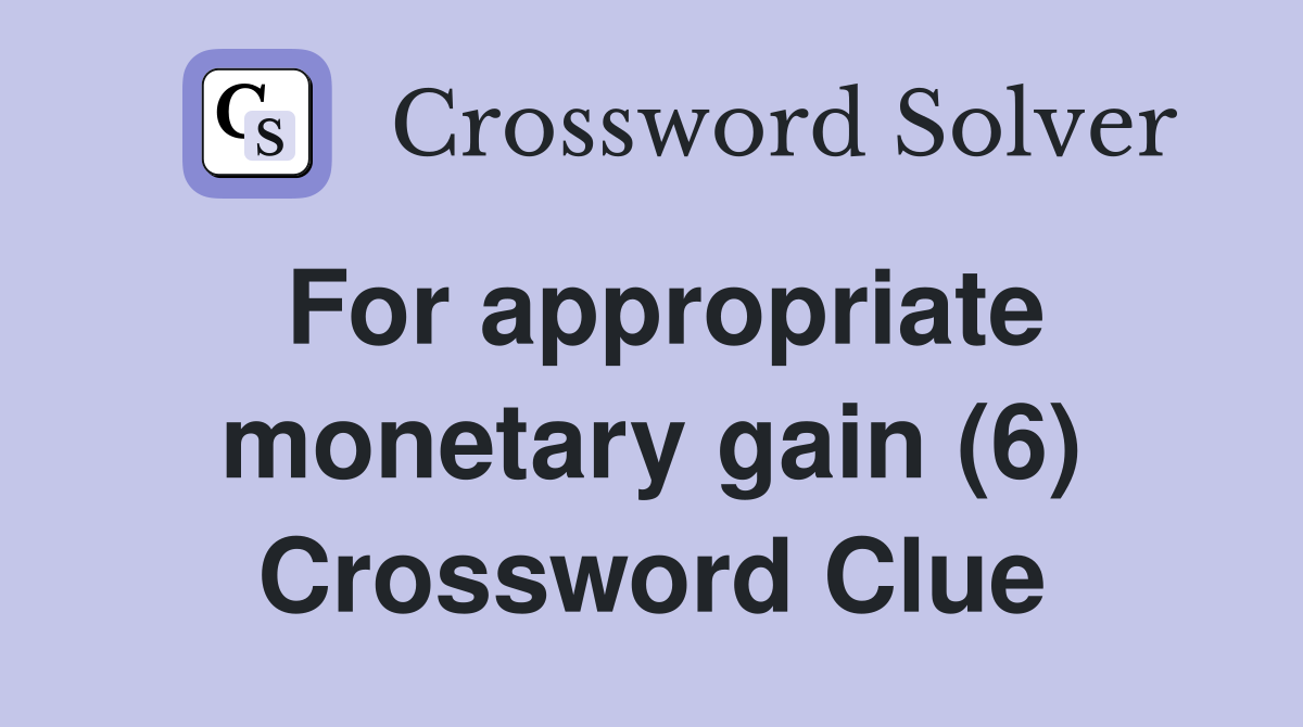 For appropriate monetary gain (6) Crossword Clue