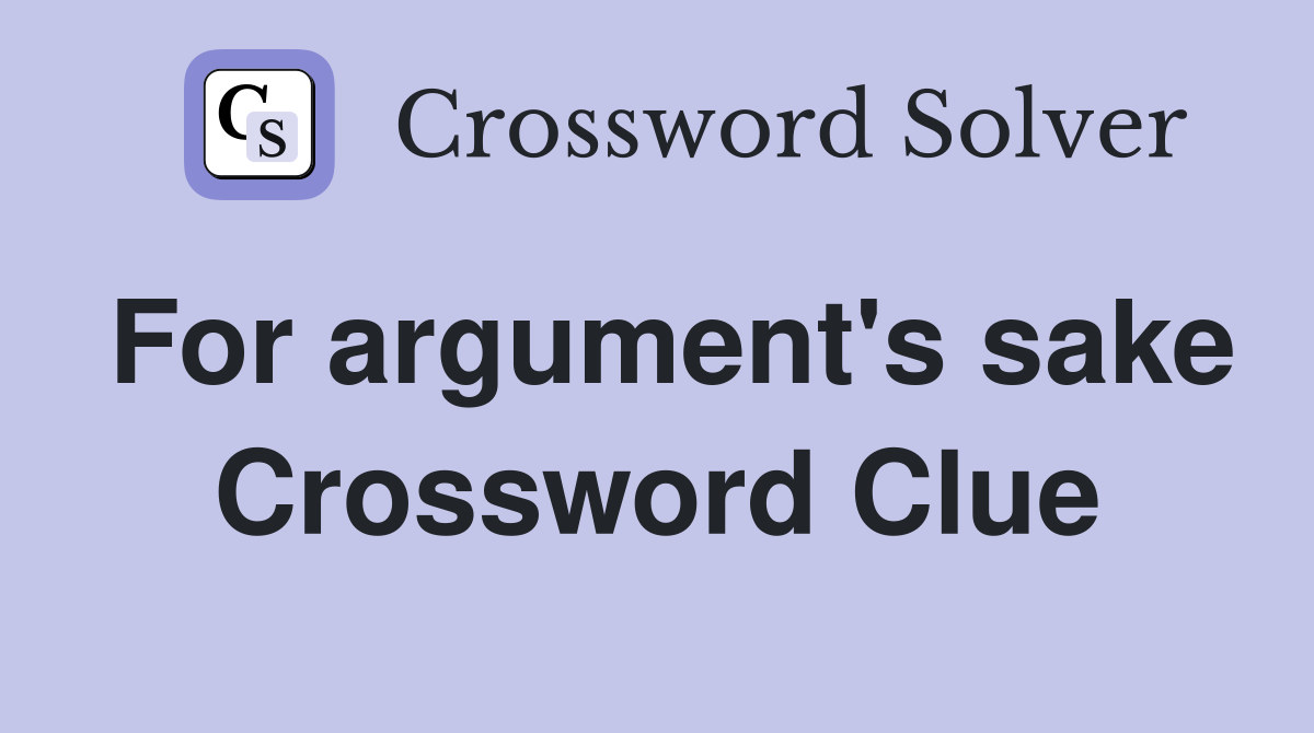 For argument's sake Crossword Clue