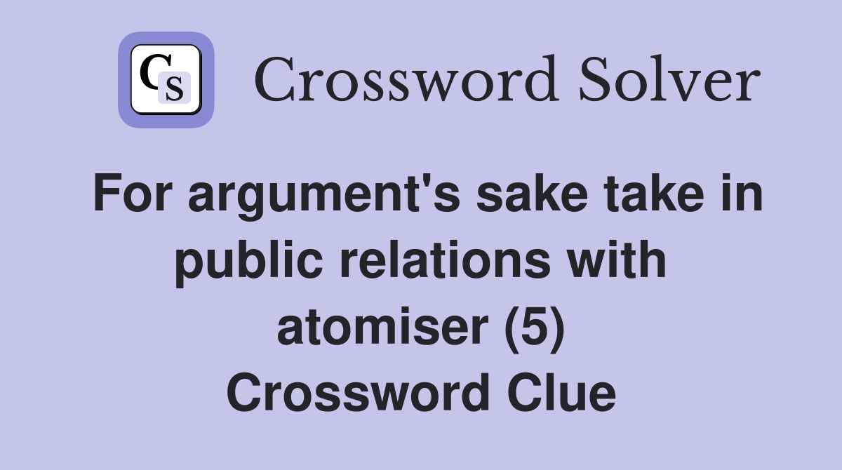 For argument's sake take in public relations with atomiser (5) Crossword Clue
