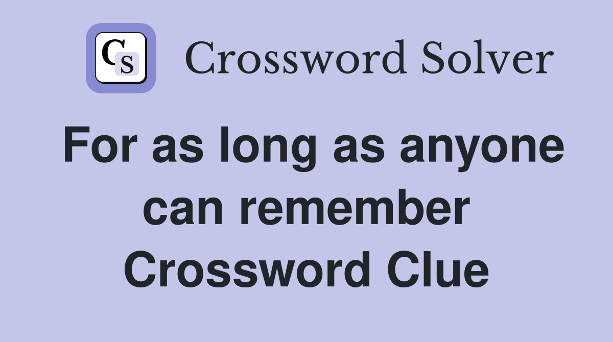 For as long as anyone can remember Crossword Clue