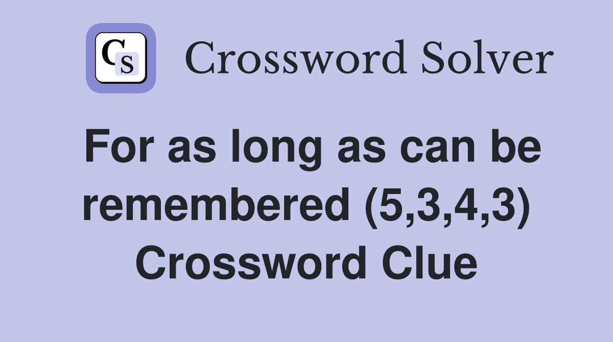 For as long as can be remembered (5,3,4,3) Crossword Clue
