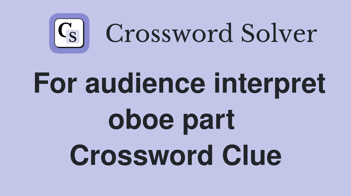 For audience interpret oboe part  Crossword Clue