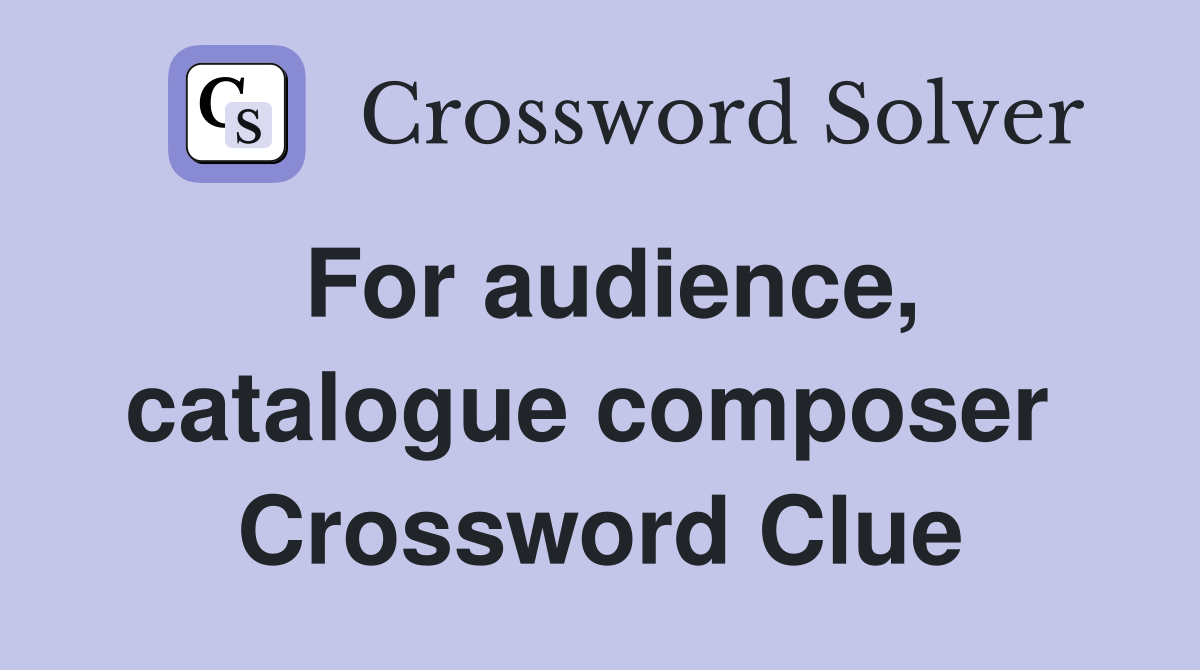 For audience, catalogue composer  Crossword Clue