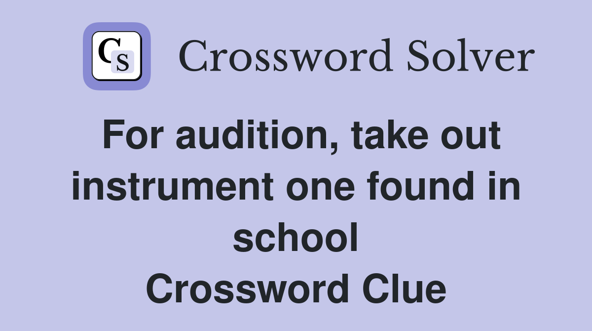 For audition, take out instrument one found in school Crossword Clue