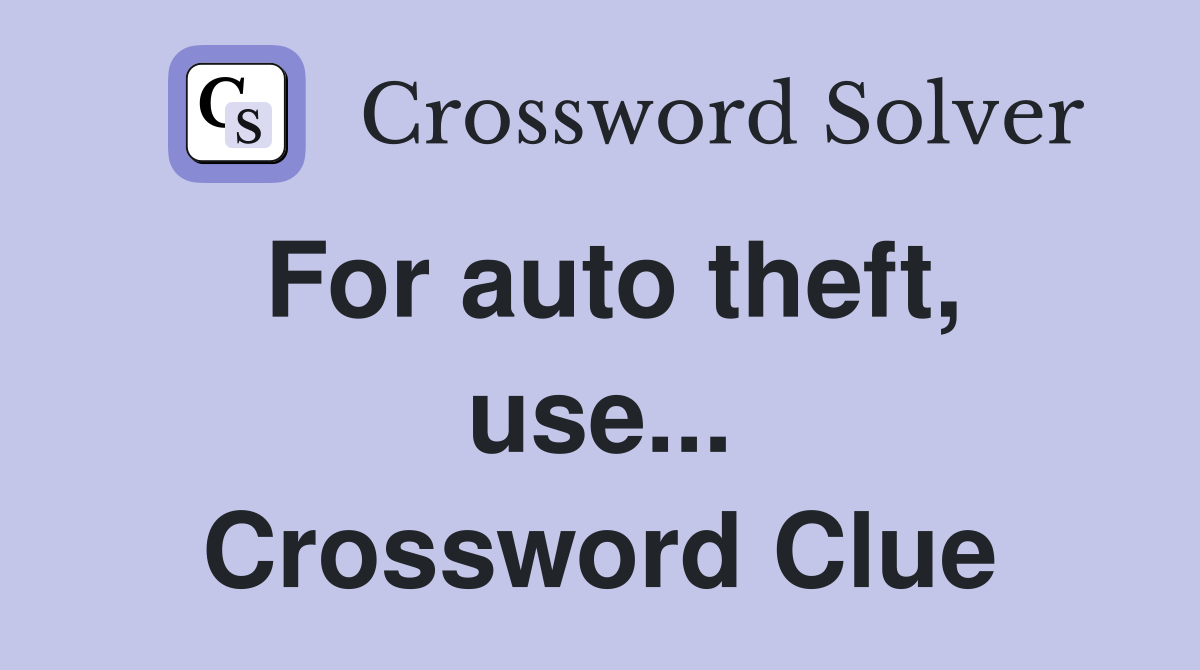 For auto theft, use... Crossword Clue