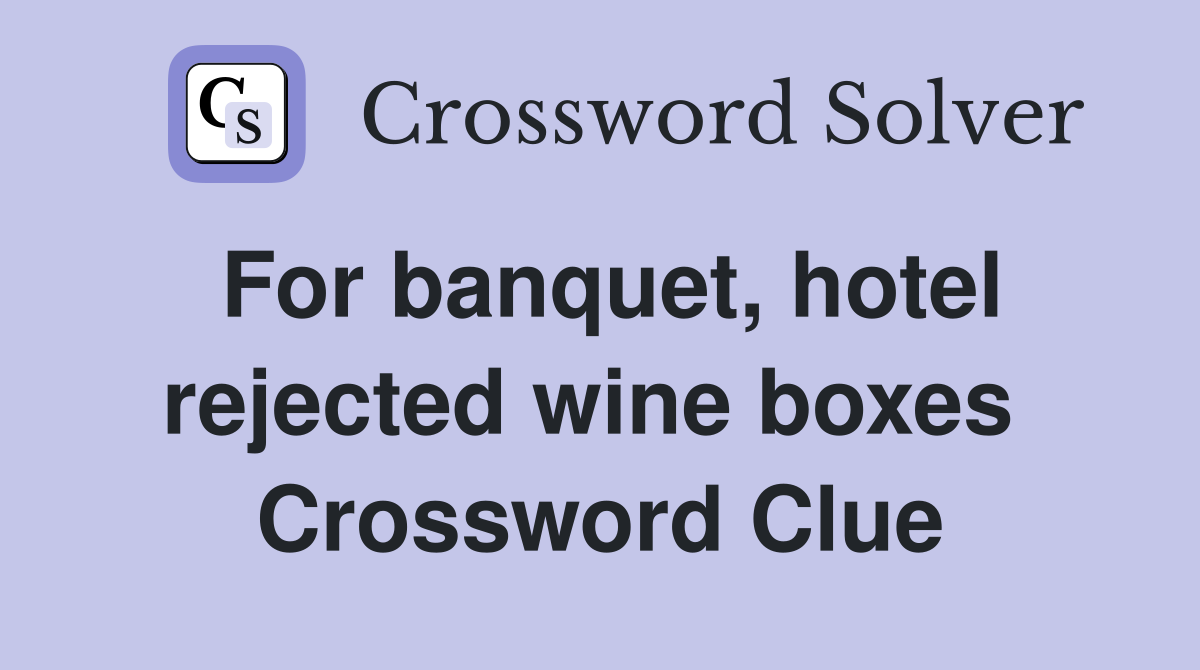 For banquet, hotel rejected wine boxes  Crossword Clue