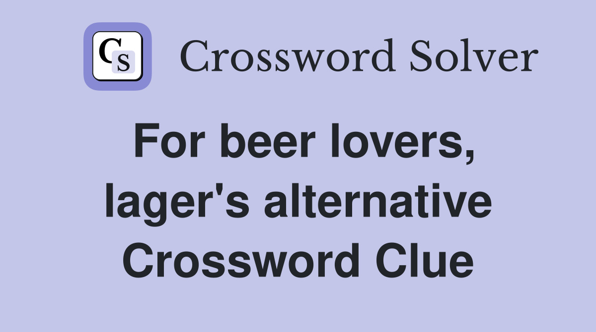 For beer lovers, lager's alternative Crossword Clue