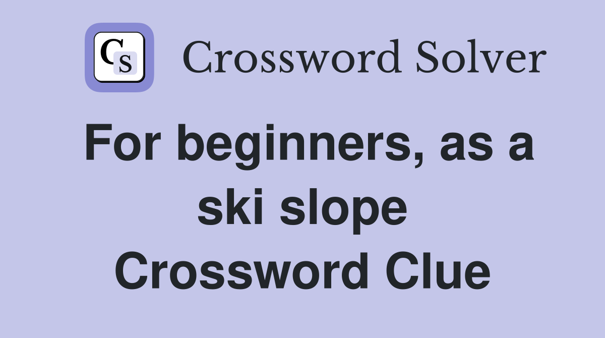 For beginners, as a ski slope Crossword Clue