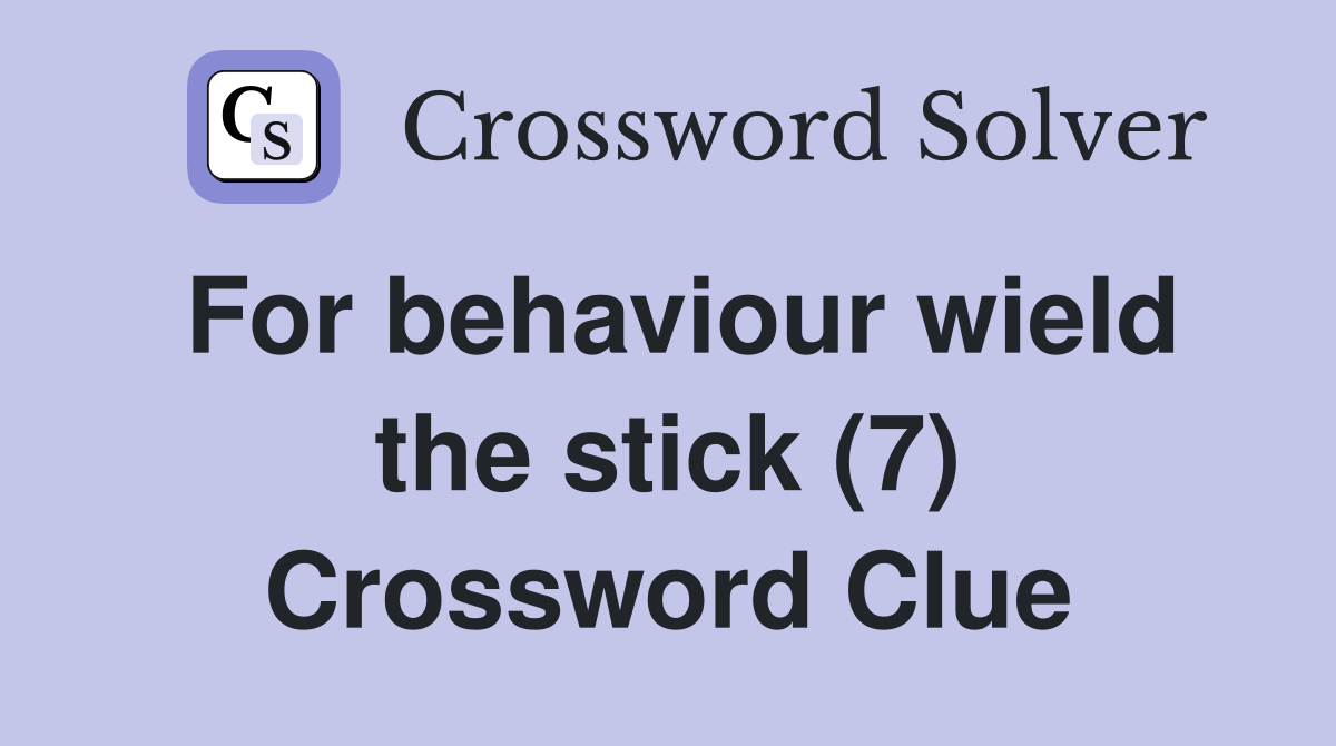 For behaviour wield the stick (7) Crossword Clue