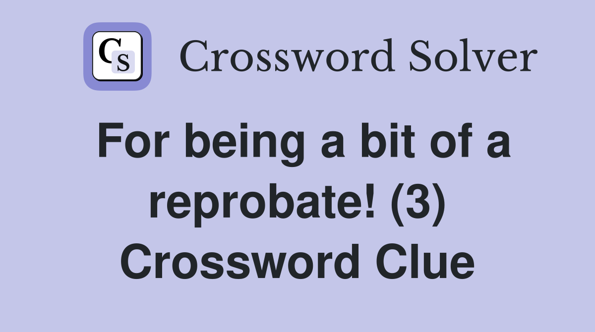 For being a bit of a reprobate! (3) Crossword Clue