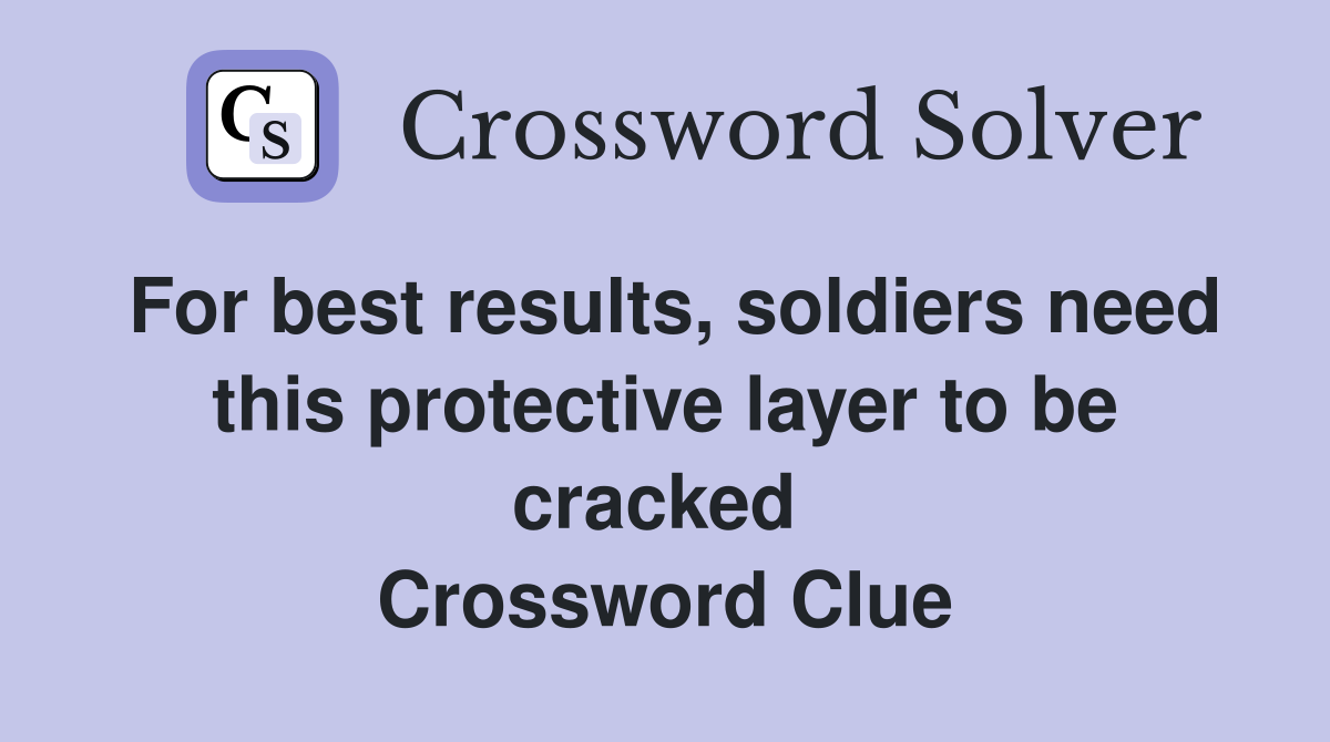 For best results, soldiers need this protective layer to be cracked  Crossword Clue