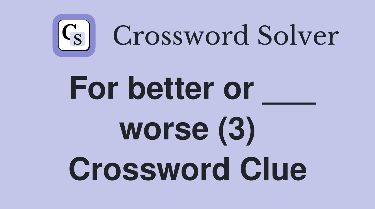 For better or ___ worse (3) Crossword Clue