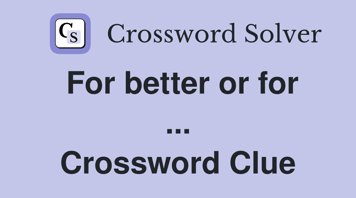 For better or for ... Crossword Clue
