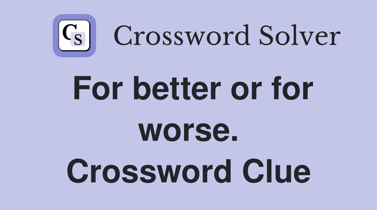 For better or for worse. Crossword Clue