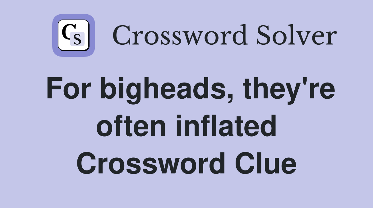 For bigheads, they're often inflated Crossword Clue