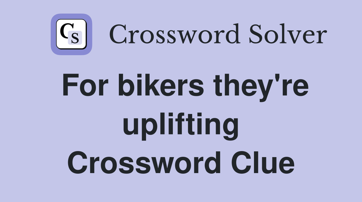 For bikers they're uplifting Crossword Clue