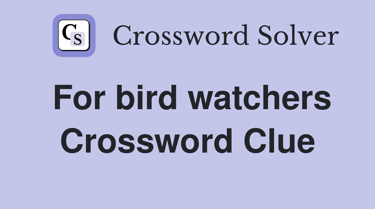 For bird watchers Crossword Clue