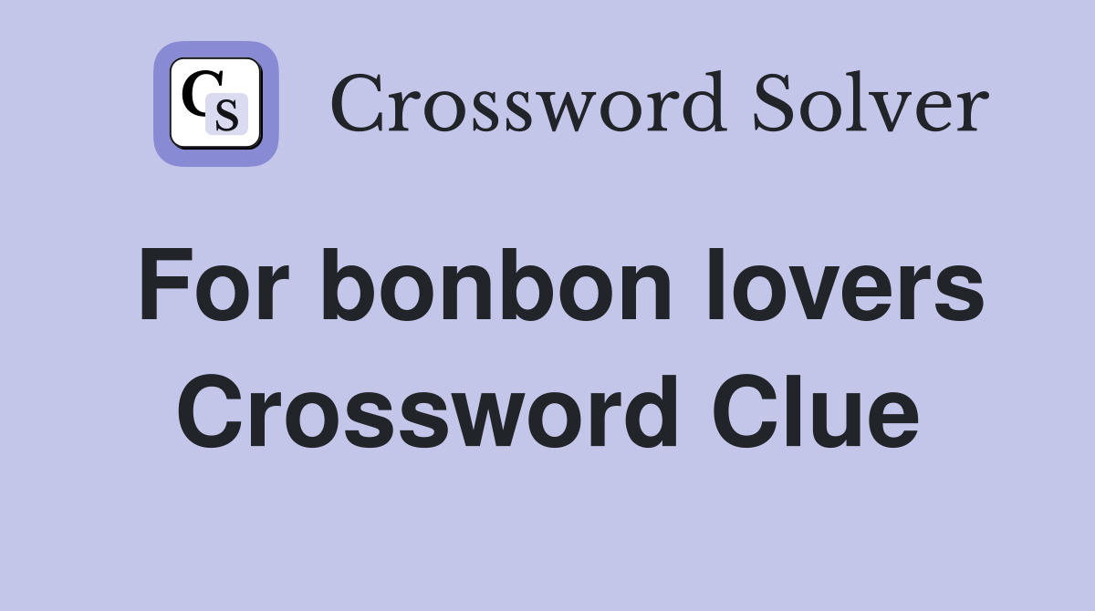 For bonbon lovers Crossword Clue