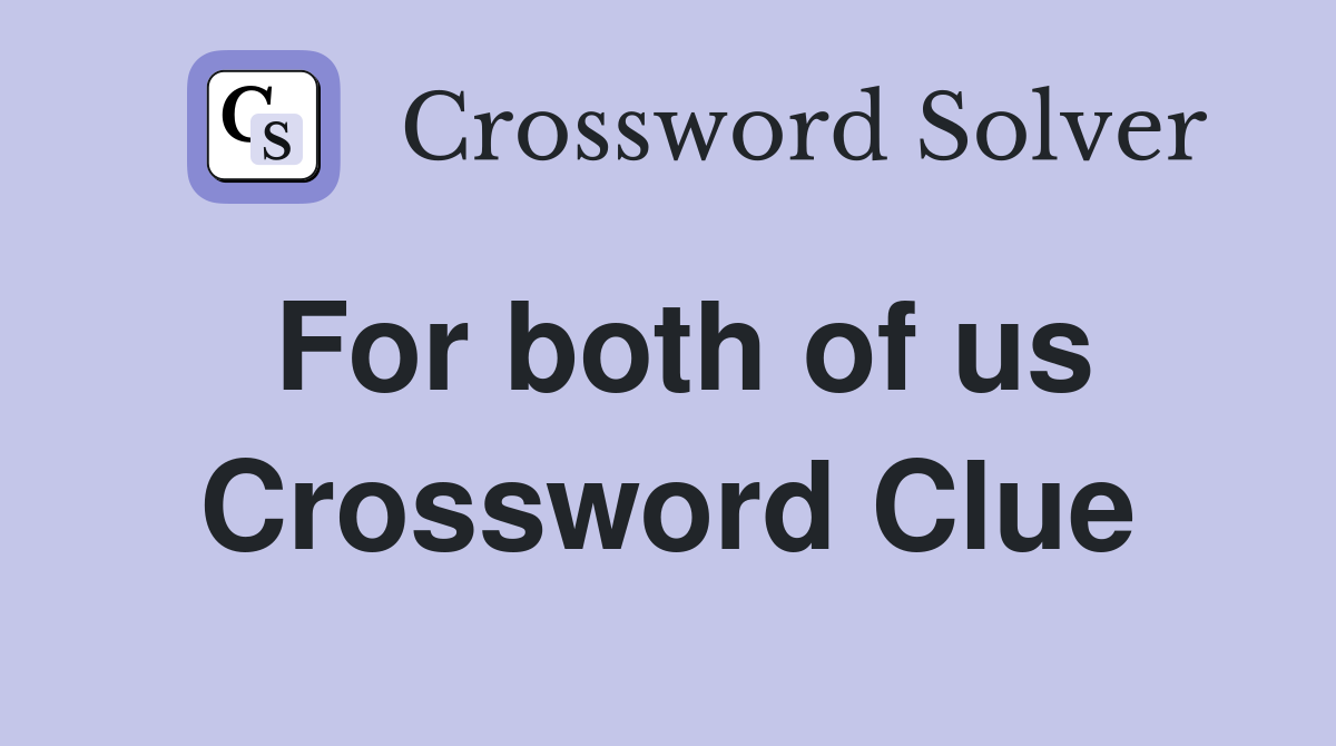 For both of us Crossword Clue