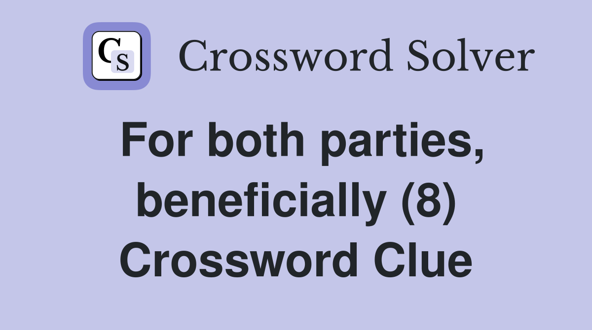 For both parties, beneficially (8) Crossword Clue