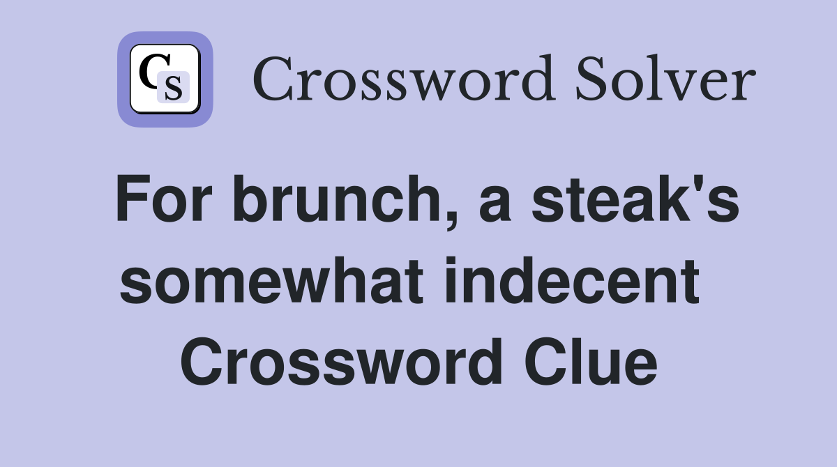 For brunch, a steak's somewhat indecent  Crossword Clue