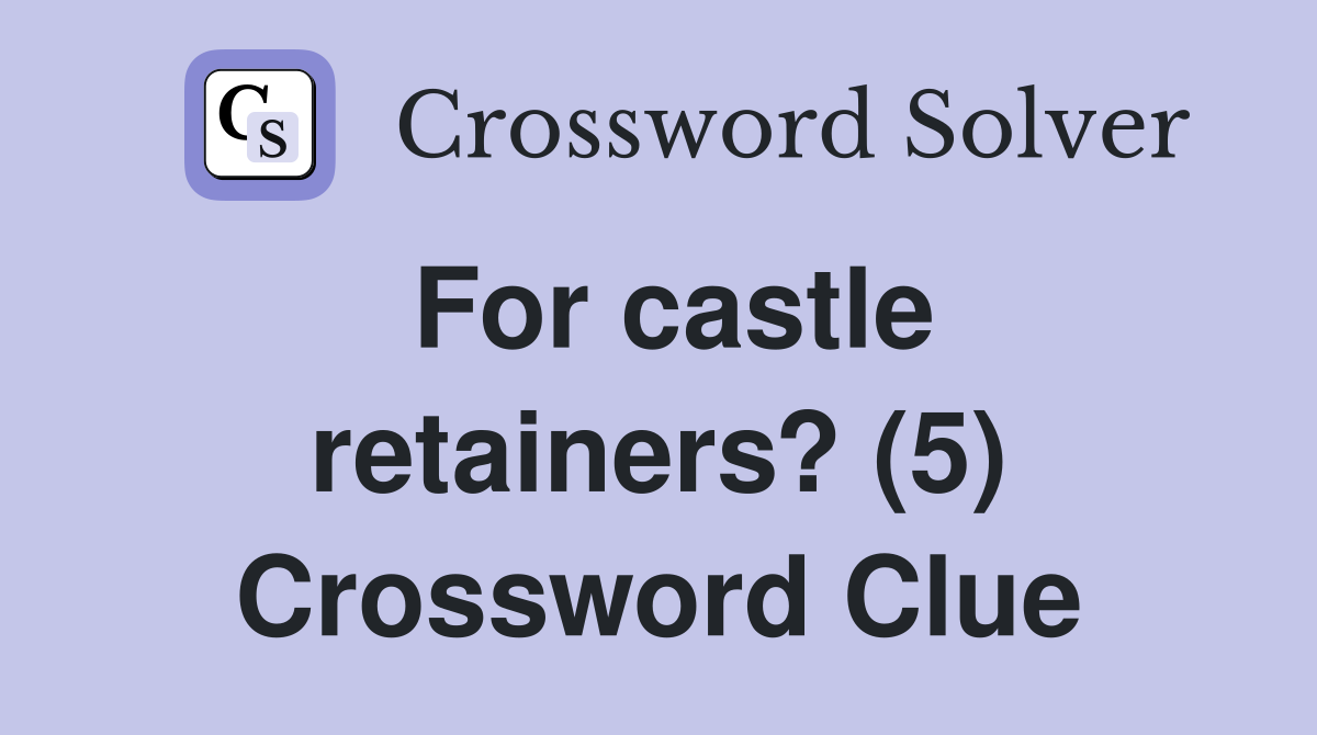 For castle retainers? (5) Crossword Clue