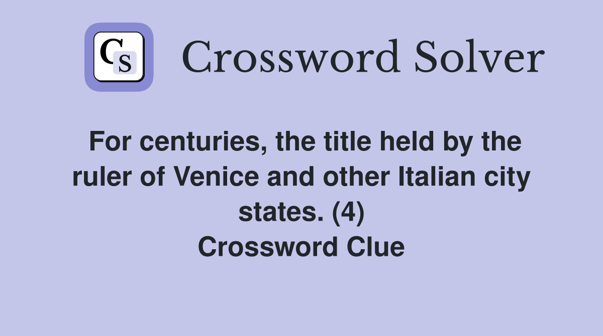 For centuries, the title held by the ruler of Venice and other Italian city states. (4) Crossword Clue
