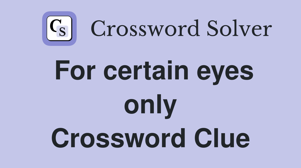For certain eyes only Crossword Clue