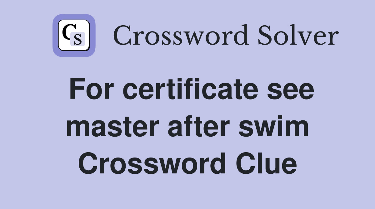 For certificate see master after swim Crossword Clue