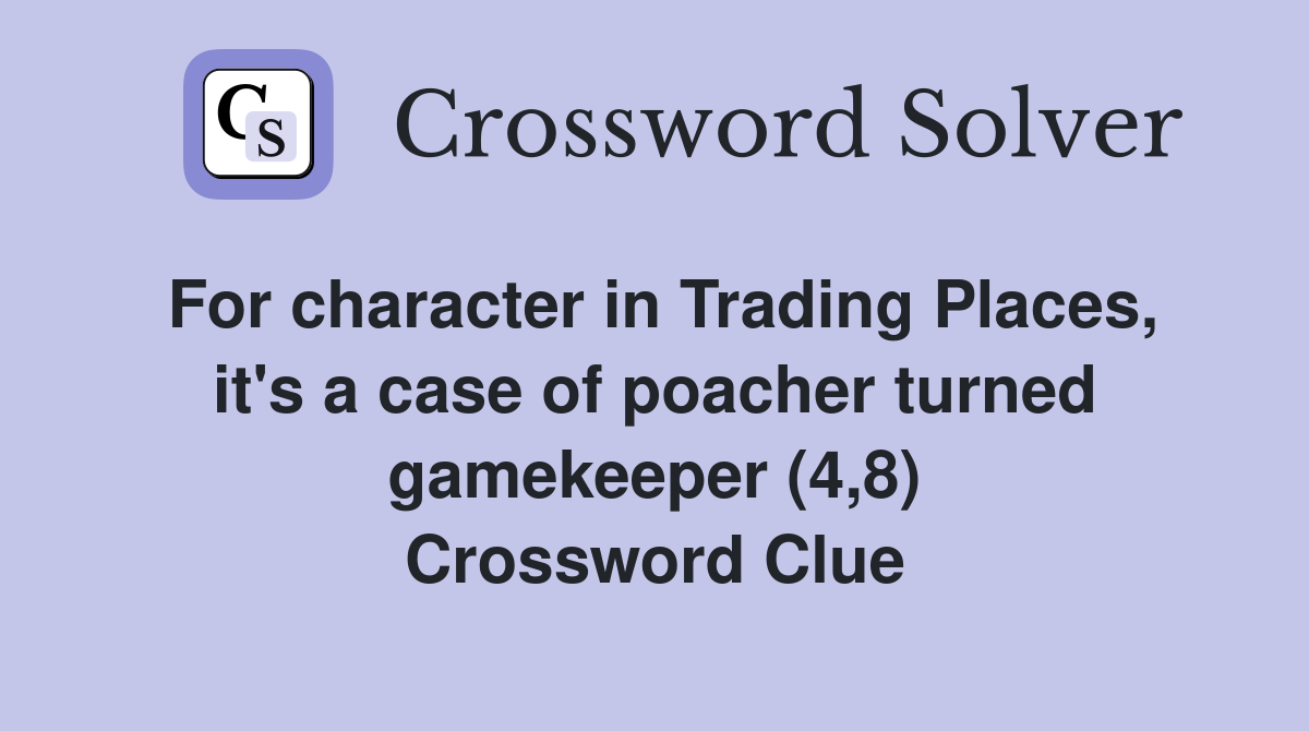 For character in Trading Places, it's a case of poacher turned gamekeeper (4,8) Crossword Clue