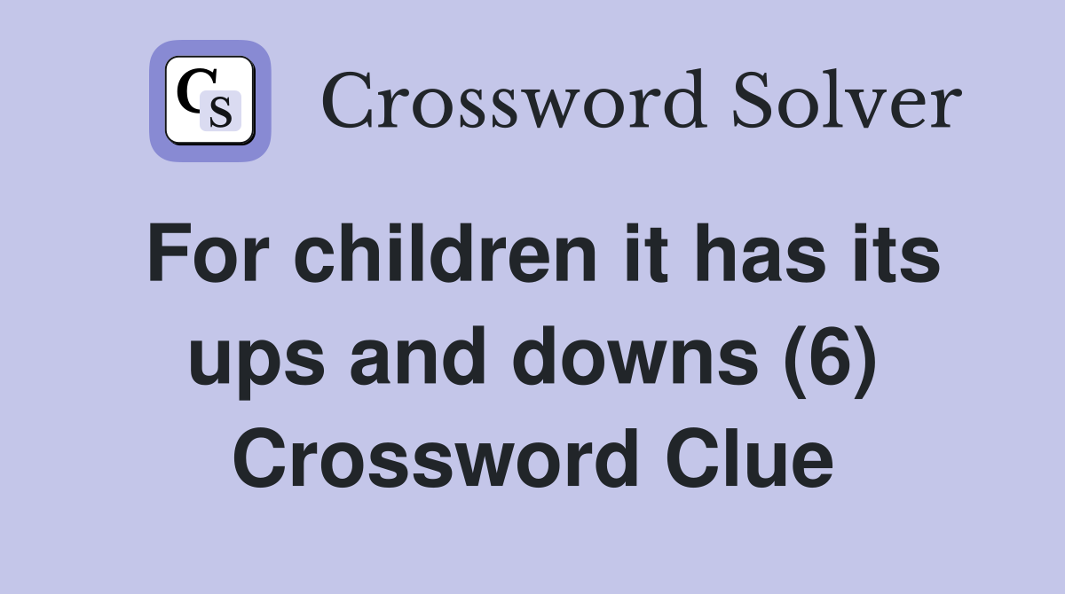 For children it has its ups and downs (6) Crossword Clue