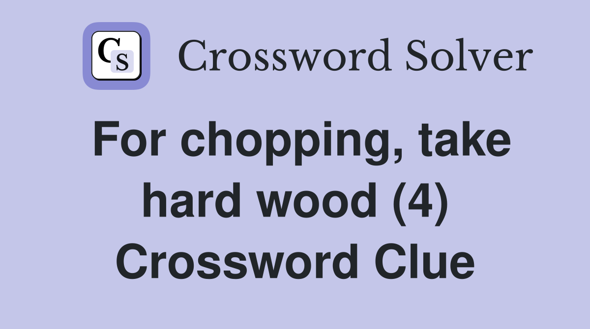 For chopping, take hard wood (4) Crossword Clue