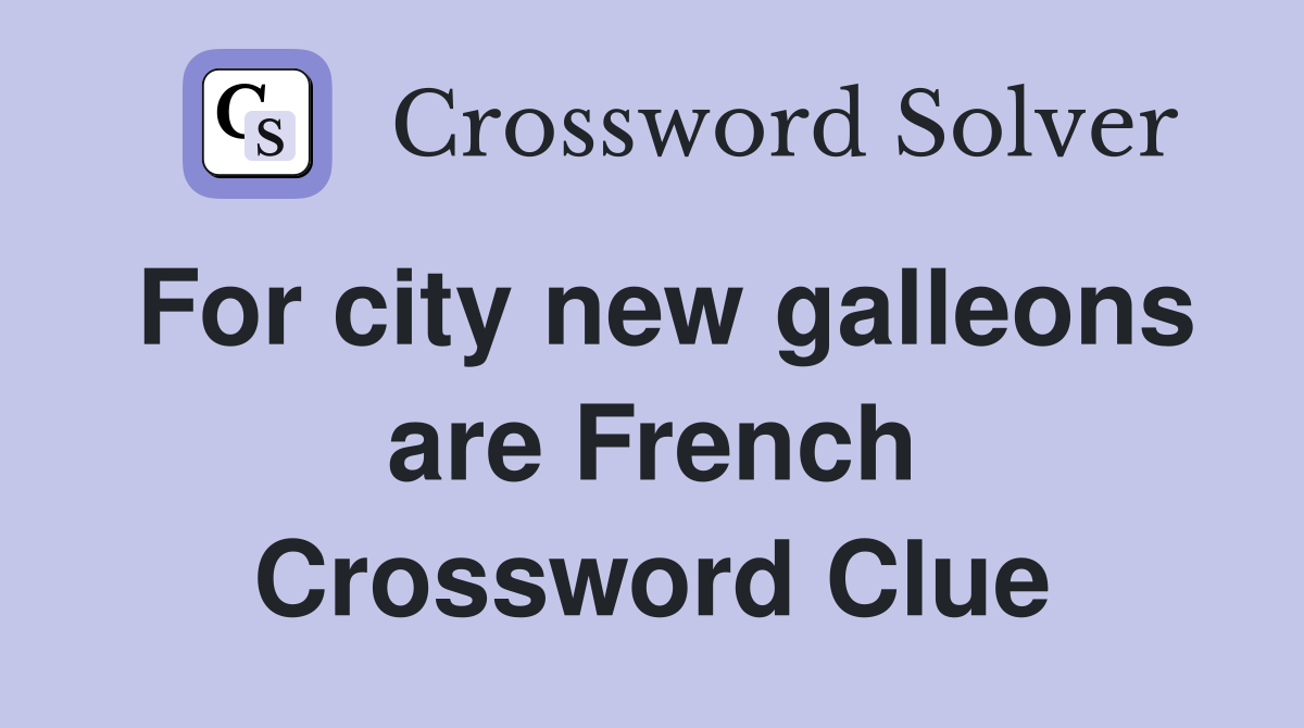 For city new galleons are French Crossword Clue