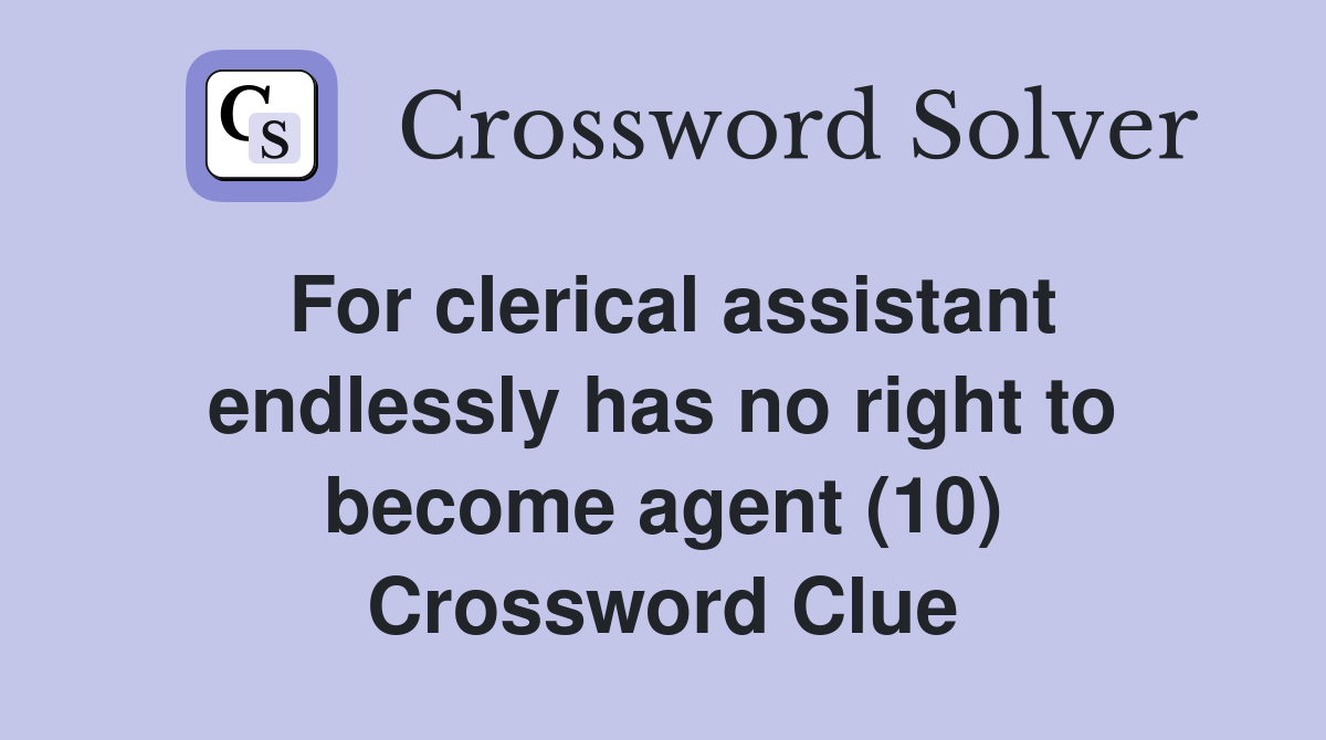 For clerical assistant endlessly has no right to become agent (10) Crossword Clue
