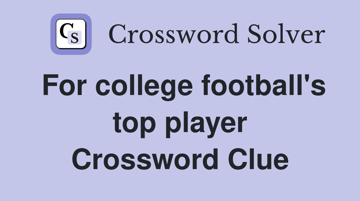For college football's top player Crossword Clue