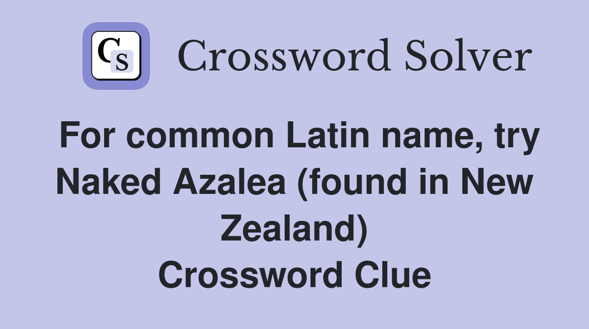 For common Latin name, try Naked Azalea (found in New Zealand) Crossword Clue
