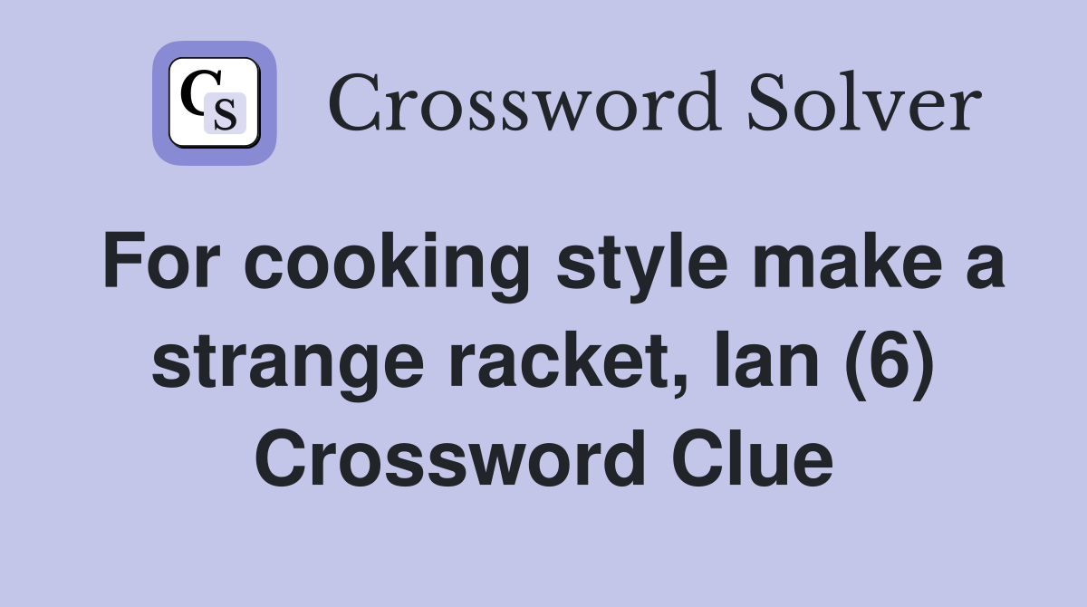 For cooking style make a strange racket, Ian (6) Crossword Clue