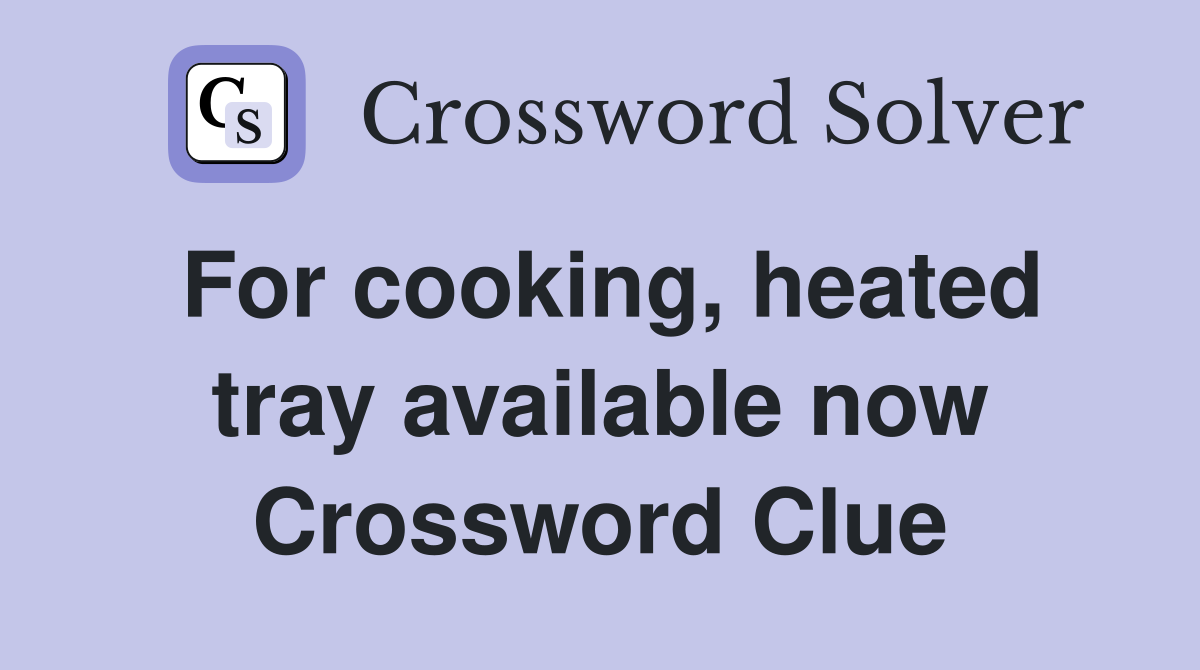 For cooking, heated tray available now Crossword Clue