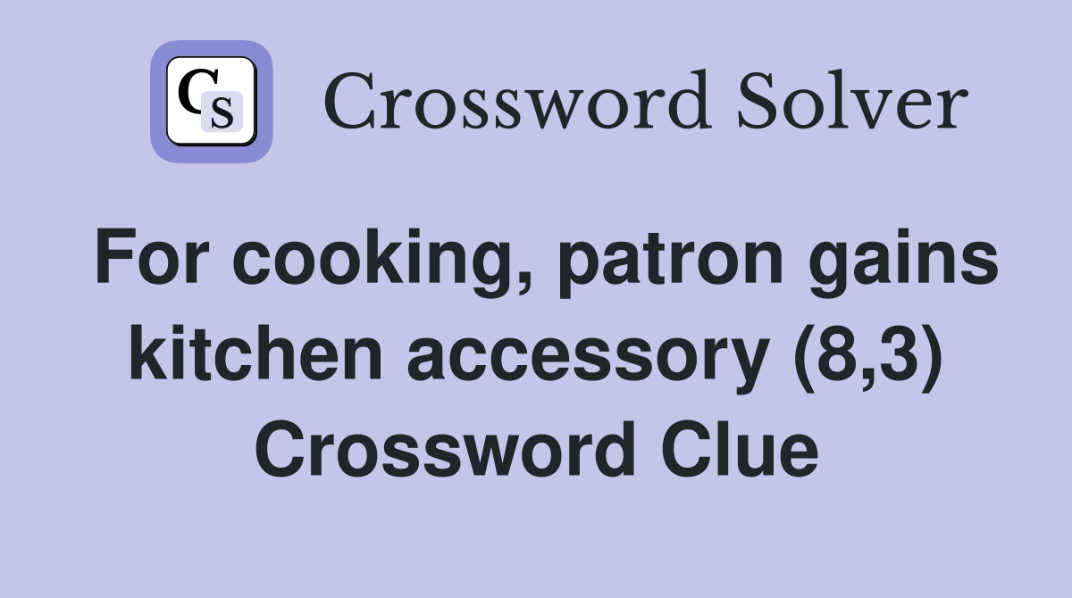 For cooking, patron gains kitchen accessory (8,3) Crossword Clue