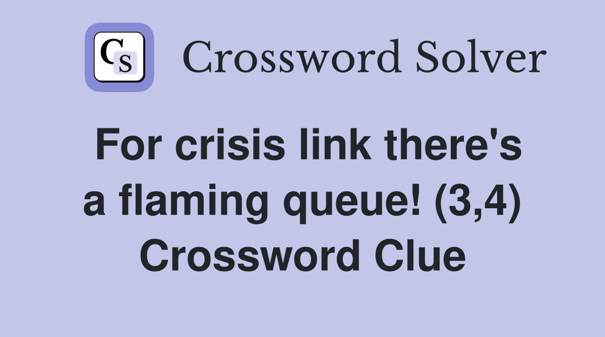 For crisis link there's a flaming queue! (3,4) Crossword Clue
